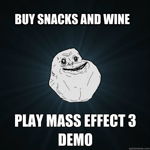 Buy snacks and wine Play Mass effect 3 demo  Forever Alone