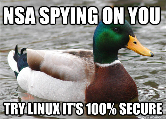 NSA spying on you  Try Linux it's 100% secure  - NSA spying on you  Try Linux it's 100% secure   Actual Advice Mallard