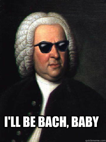 I'll be bach, baby  