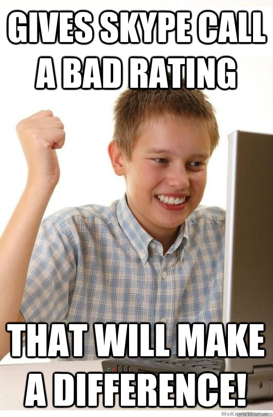 Gives skype call a bad rating That will make a difference!  First Day On Internet Kid