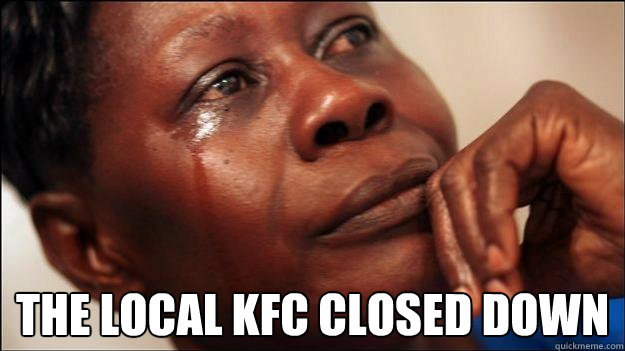  the local kfc closed down  