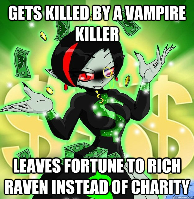 Gets killed by a Vampire Killer leaves fortune to Rich Raven instead of charity - Gets killed by a Vampire Killer leaves fortune to Rich Raven instead of charity  Insanely Rich Vampire Lady