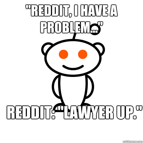"Reddit, I have a problem..." Reddit "Lawyer up." Redditor quickmeme