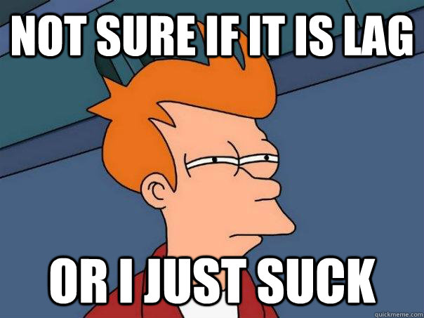 not sure if it is lag or i just suck  Futurama Fry