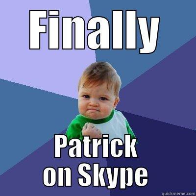 FINALLY PATRICK ON SKYPE Success Kid