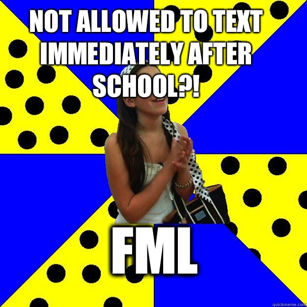 Not allowed to text immediately after school?! FML  Sheltered Suburban Kid