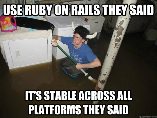 Use Ruby on Rails they said It's stable across all platforms they said  Laundry Room Viking