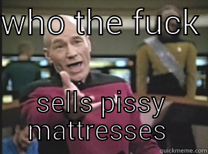 buy n sell groups  - WHO THE FUCK  SELLS PISSY MATTRESSES  Annoyed Picard