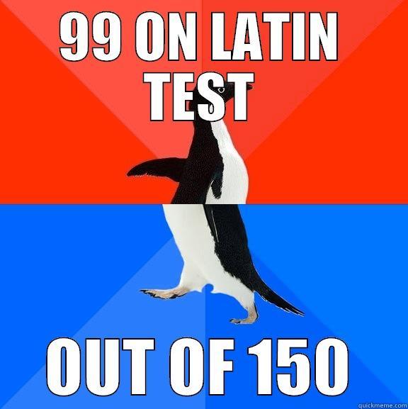99 ON LATIN TEST OUT OF 150 Socially Awesome Awkward Penguin