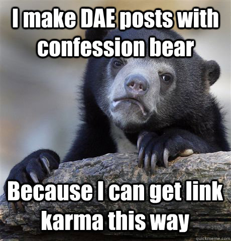 I make DAE posts with confession bear Because I can get link karma this way  Confession Bear