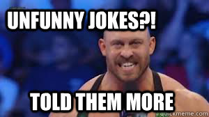 unfunny jokes?! Told them more  ryback wwe