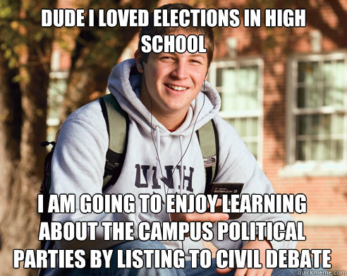 dude I loved elections in high school I am going to enjoy learning about the campus political parties by listing to civil debate  College Freshman