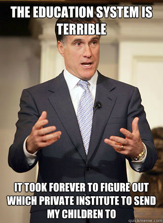 The education system is terrible It took forever to figure out which private institute to send my children to  Relatable Romney