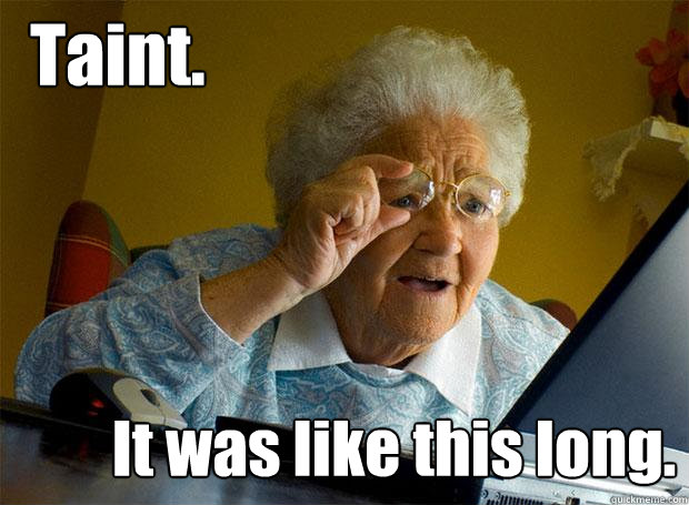 Taint. It was like this long.  Grandma finds the Internet