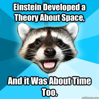 Einstein Developed a Theory About Space, And it Was About Time Too.  Lame Pun Coon