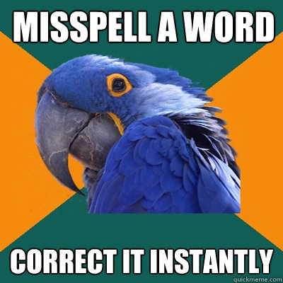 misspell a word correct it instantly  Paranoid Parrot