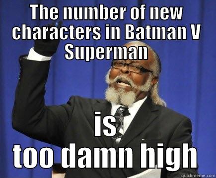 THE NUMBER OF NEW CHARACTERS IN BATMAN V SUPERMAN IS TOO DAMN HIGH Too Damn High