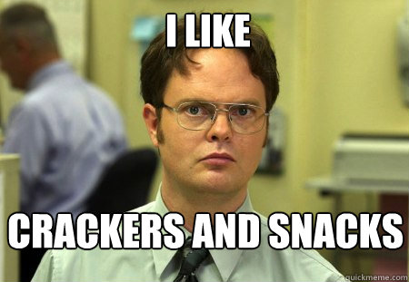 i like crackers and snacks  Schrute