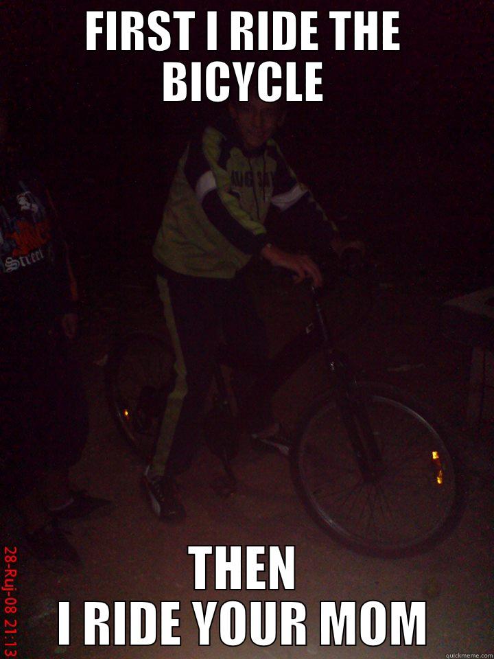 FIRST I RIDE THE BICYCLE THEN I RIDE YOUR MOM Misc