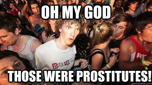 Oh my god those were prostitutes!  Sudden Clarity Clarence
