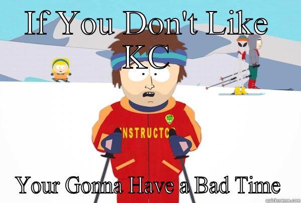 IF YOU DON'T LIKE KC YOUR GONNA HAVE A BAD TIME Super Cool Ski Instructor
