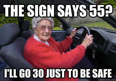 The sign says 55? I'll go 30 just to be safe - The sign says 55? I'll go 30 just to be safe  Bad Driver Barbara