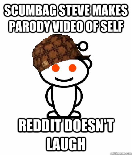 Scumbag Steve Makes Parody Video of Self Reddit Doesn't Laugh  Scumbag Reddit