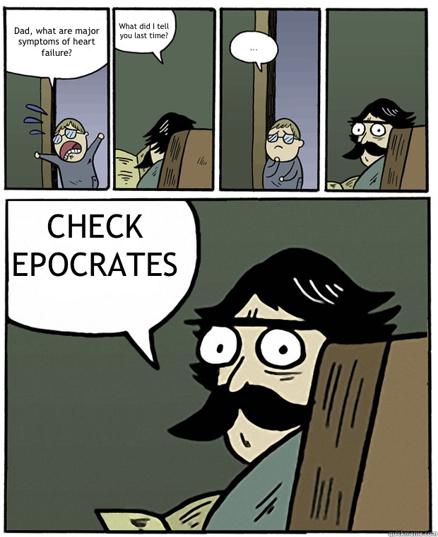 Dad, what are major symptoms of heart failure? What did I tell you last time? ... CHECK EPOCRATES  Stare Dad