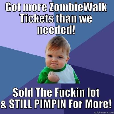 GOT MORE ZOMBIEWALK TICKETS THAN WE NEEDED! SOLD THE FUCKIN LOT & STILL PIMPIN FOR MORE! Success Kid
