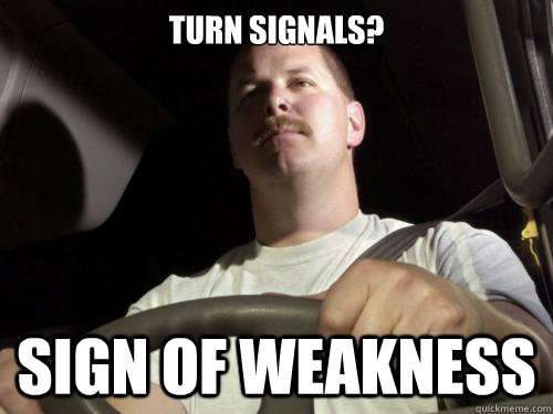 Turn Signals? Sign of weakness  Road Rage Ron