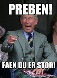 Faen du er stor! Preben!  