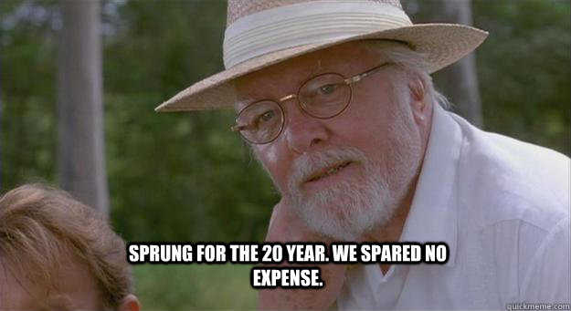 Sprung for the 20 year. We spared no expense.  Spared No Expense