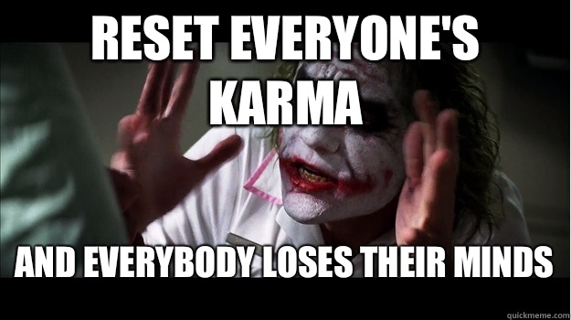 Reset everyone's karma and everybody loses their minds  Joker Mind Loss