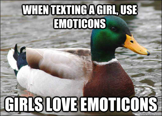 When texting a girl, use emoticons girls love emoticons  Actual Advice Mallard