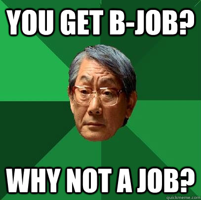 You get B-Job? Why not A job?  High Expectations Asian Father