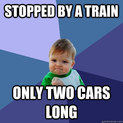 Stopped by a train only two cars long  Success Kid