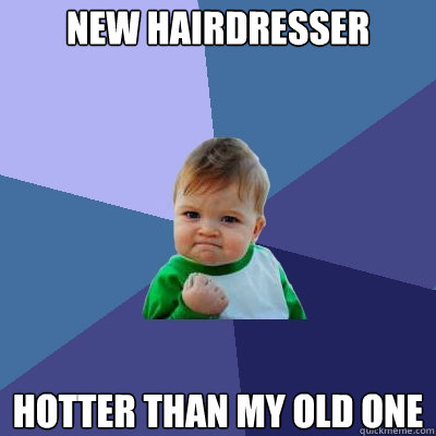 New Hairdresser Hotter than my old one - New Hairdresser Hotter than my old one  Success Kid