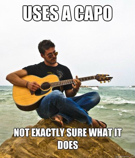 uses a capo not exactly sure what it does - uses a capo not exactly sure what it does  Douchebag Guitarist