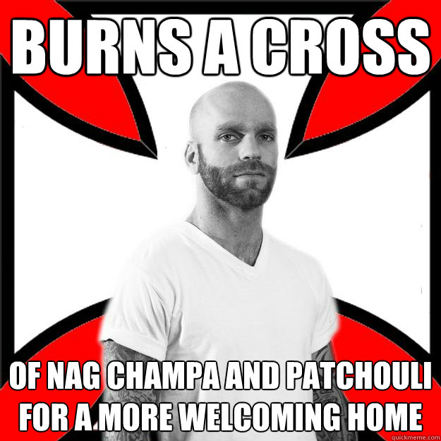 Burns a Cross of nag champa and patchouli for a more welcoming home  Skinhead with a Heart of Gold