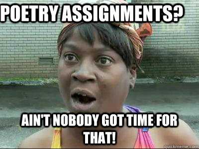 Poetry assignments? Ain't Nobody Got Time For That! - Poetry assignments? Ain't Nobody Got Time For That!  No Time Sweet Brown