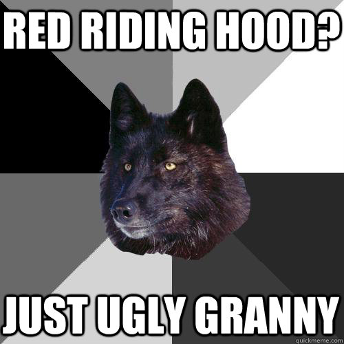 red riding hood? just ugly granny  Sanity Wolf