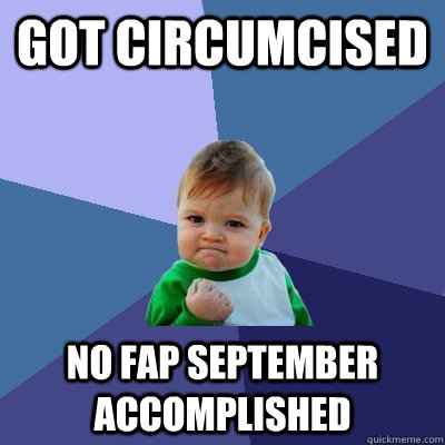 Got circumcised no fap september accomplished  Success Kid
