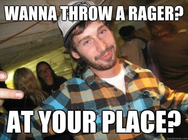 Wanna throw a rager? At YOUR PLACE? - Wanna throw a rager? At YOUR PLACE?  Good Guy Dino