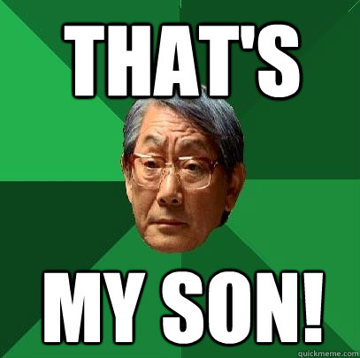That's My son!  High Expectations Asian Father