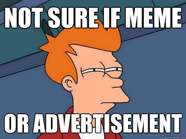 not sure if meme or advertisement  Futurama Fry