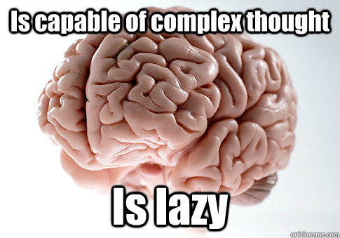 Is capable of complex thought Is lazy  Scumbag Brain