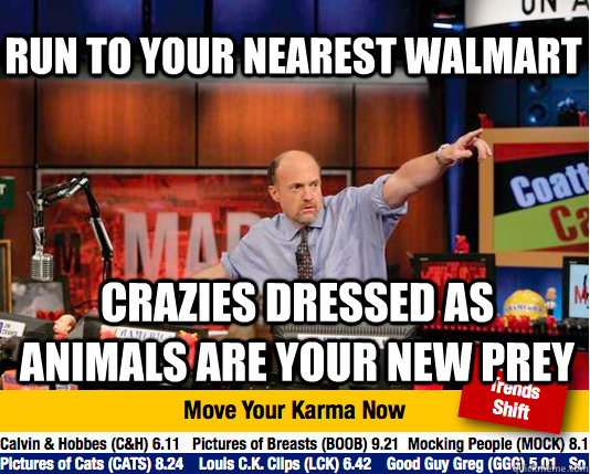 Run to your nearest walmart CRAZIES dressed as animals are your new prey - Run to your nearest walmart CRAZIES dressed as animals are your new prey  Mad Karma with Jim Cramer