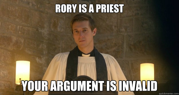 Rory is a priest  Your argument is invalid - Rory is a priest  Your argument is invalid  Your argument is invalid