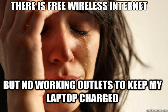 There is free wireless internet But no working outlets to keep my laptop charged  First World Problems