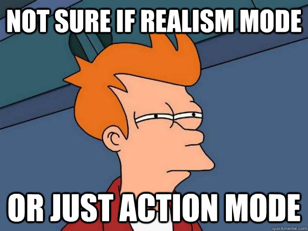 Not sure if realism mode Or just action mode  Futurama Fry
